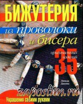 Название журнала: Бижутерия из проволоки и бисера В книге представлены 35 блестящих идей, как своими руками сделать.